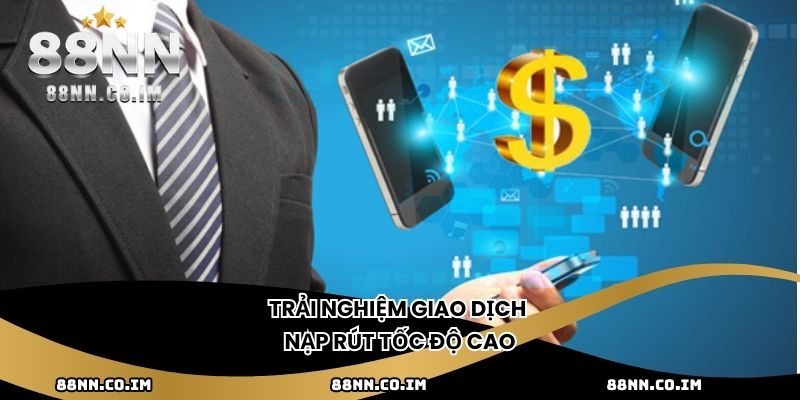 Trải nghiệm giao dịch nạp rút tốc độ cao