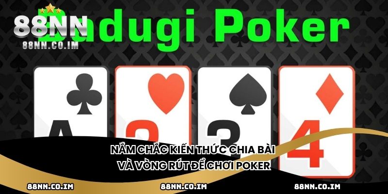 Nắm chắc kiến thức chia bài và vòng rút để chơi Poker