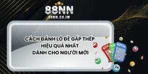 Cách Đánh Lô Đề Gấp Thếp Hiệu Quả Nhất Dành Cho Người Mới