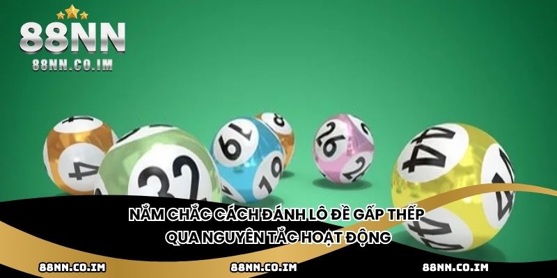 Nắm chắc cách đánh lô đề gấp thếp qua nguyên tắc hoạt động