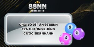 Chơi Lô Đề 1 Ăn 99 88NN- Trả Thưởng Khủng, Cược Siêu Nhanh