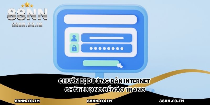 Chuẩn bị đường dẫn Internet chất lượng để vào trang