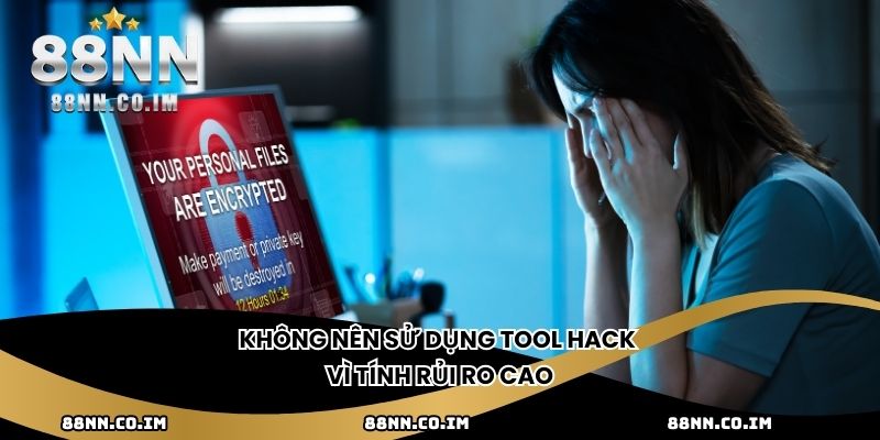 Không nên sử dụng tool hack vì tính rủi ro cao