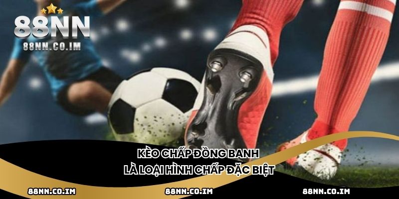 Kèo chấp đồng banh là loại hình chấp đặc biệt