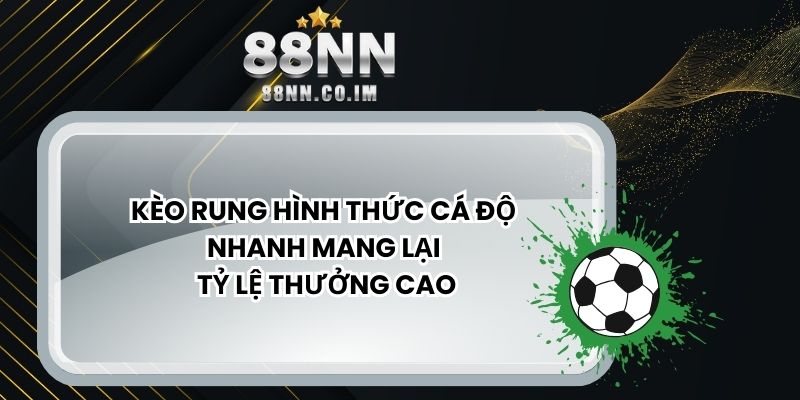 Kèo Rung - Hình Thức Cá Độ Nhanh Mang Lại Tỷ Lệ Thưởng Cao