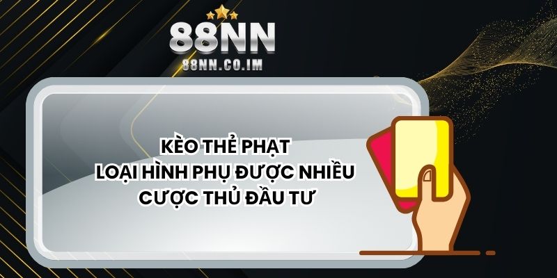 Kèo Thẻ Phạt - Loại Hình Phụ Được Nhiều Cược Thủ Đầu Tư