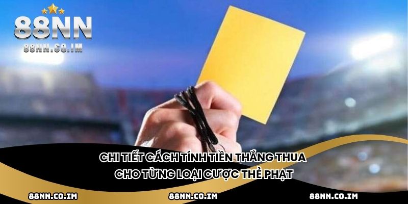 Chi tiết cách tính tiền thắng thua cho từng loại cược thẻ phạt