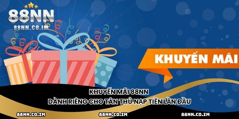 Khuyến mãi 88NN dành riêng cho tân thủ nạp tiền lần đầu
