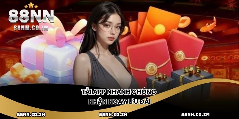 Tải app nhanh chóng nhận ngay ưu đãi