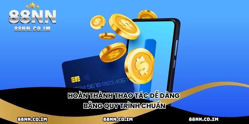 Hoàn thành thao tác dễ dàng bằng quy trình chuẩn