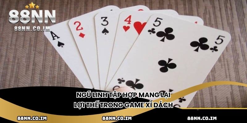 Ngũ linh - Tập hợp mang lại lợi thế trong game Xì Dách