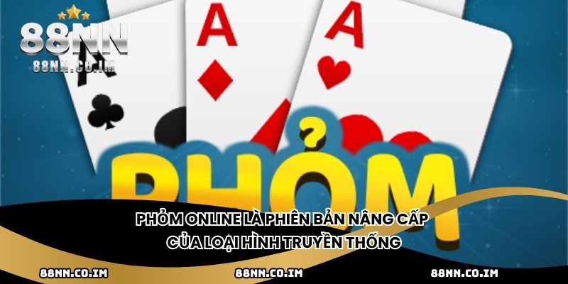 Phỏm online là phiên bản nâng cấp của loại hình truyền thống