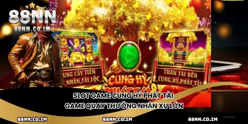 Slot game Cung Hỷ Phát Tài - Game quay thưởng nhận xu lớn