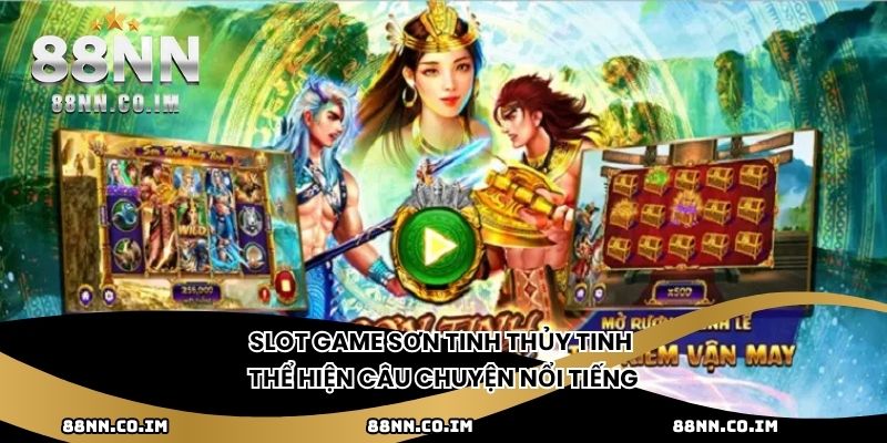 Slot Game Sơn Tinh Thủy Tinh thể hiện câu chuyện nổi tiếng