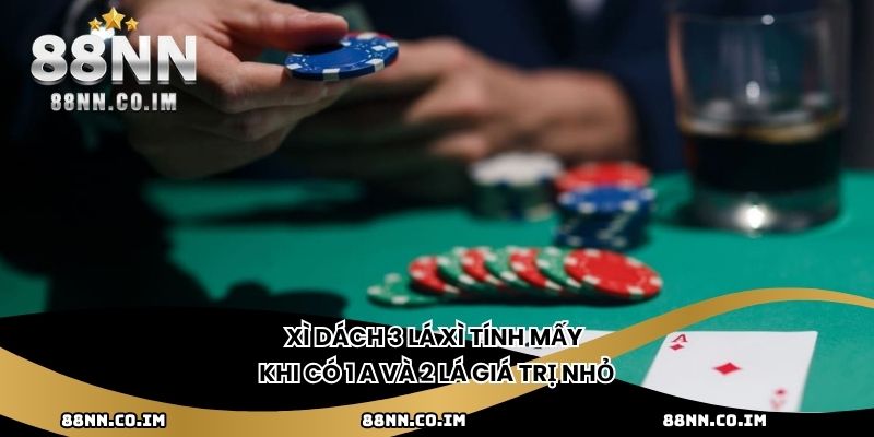 Xì dách 3 lá xì tính mấy khi có 1 A và 2 lá giá trị nhỏ
