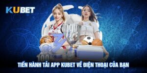 Tải App Kubet - Trải Nghiệm An Toàn Với Siêu Phẩm Cực Hot
